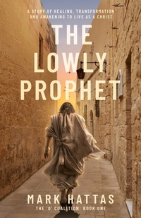 The Lowly Prophet: A Story of Healing, Awakening, and Living as a Christ